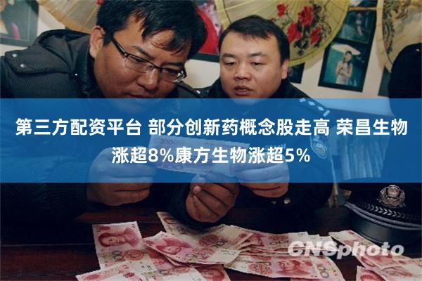 第三方配资平台 部分创新药概念股走高 荣昌生物涨超8%康方生物涨超5%