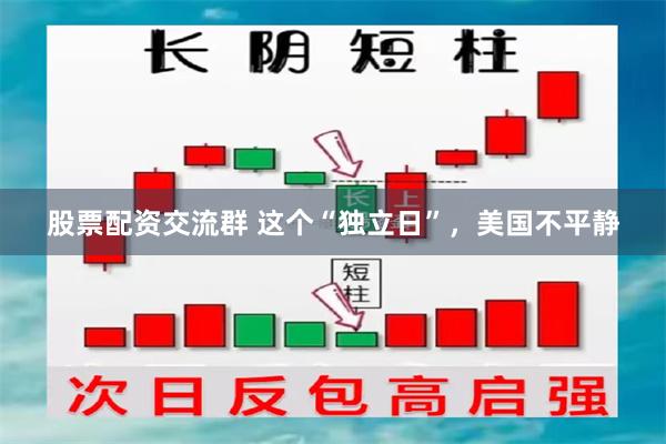 股票配资交流群 这个“独立日”，美国不平静