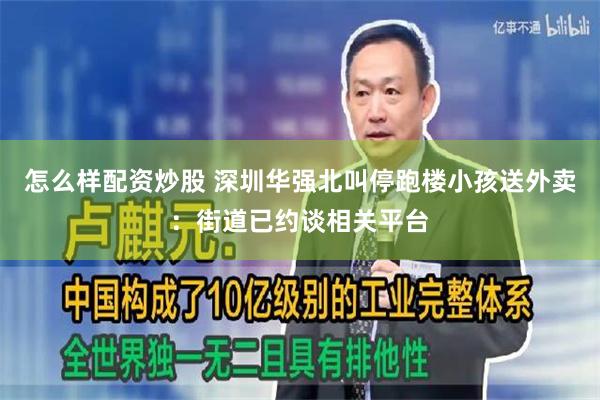 怎么样配资炒股 深圳华强北叫停跑楼小孩送外卖：街道已约谈相关平台