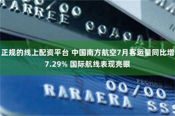 正规的线上配资平台 中国南方航空7月客运量同比增7.29% 国际航线表现亮眼