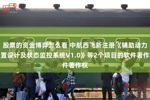 股票的资金博弈怎么看 中航西飞新注册《辅助动力装置设计及状态监控系统V1.0》等2个项目的软件著作权