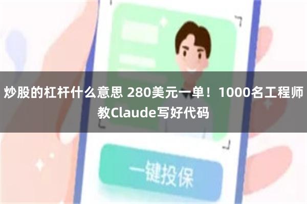 炒股的杠杆什么意思 280美元一单!1000名工程师教Claude写好代码