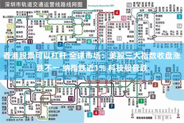 香港股票可以杠杆 全球市场:美股三大指数收盘涨跌不一 纳指跌近1% 科技股普跌