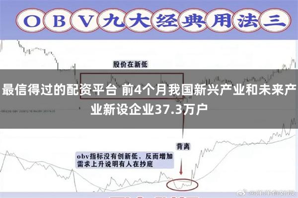 最信得过的配资平台 前4个月我国新兴产业和未来产业新设企业37.3万户