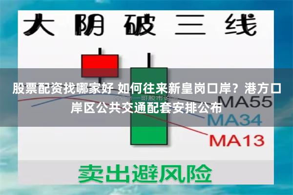 股票配资找哪家好 如何往来新皇岗口岸？港方口岸区公共交通配套安排公布