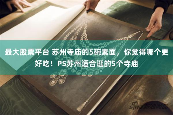 最大股票平台 苏州寺庙的5碗素面，你觉得哪个更好吃！PS苏州适合逛的5个寺庙