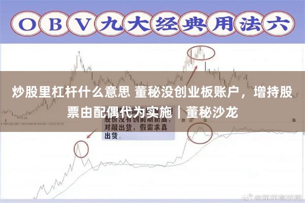 炒股里杠杆什么意思 董秘没创业板账户，增持股票由配偶代为实施｜董秘沙龙
