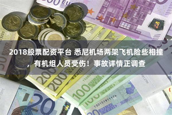 2018股票配资平台 悉尼机场两架飞机险些相撞，有机组人员受伤！事故详情正调查