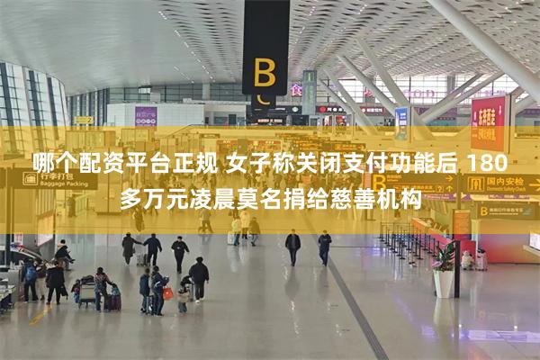 哪个配资平台正规 女子称关闭支付功能后 180多万元凌晨莫名捐给慈善机构