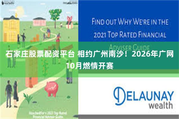 石家庄股票配资平台 相约广州南沙！2026年广网10月燃情开赛