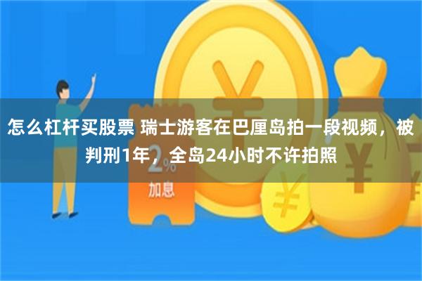 怎么杠杆买股票 瑞士游客在巴厘岛拍一段视频，被判刑1年，全岛24小时不许拍照