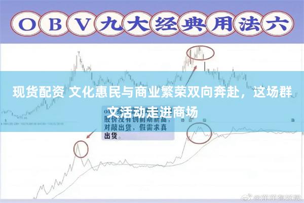 现货配资 文化惠民与商业繁荣双向奔赴，这场群文活动走进商场