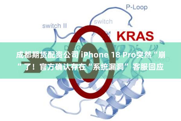 成都期货配资公司 iPhone 18 Pro突然“崩”了！官方确认存在“系统漏洞” 客服回应