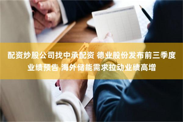 配资炒股公司找中承配资 德业股份发布前三季度业绩预告 海外储能需求拉动业绩高增